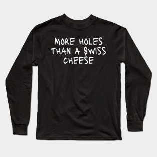More Holes Than A Swiss Cheese Funny Expressive Art Typographic Hilarious Funny Sarcastic Moment for Man's & Woman's Long Sleeve T-Shirt
